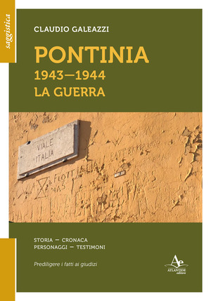 Pontinia 1943-1944. La guerra. Storia cronaca personaggi testimoni
