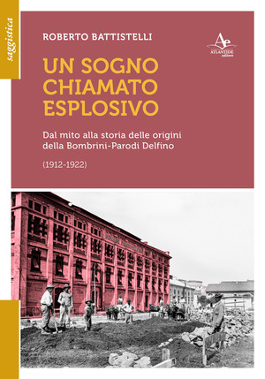 Un sogno chiamato eplosivo. Dal mito alla storia delle origini della Bombrini-Parodi Delfino (1912-1922)