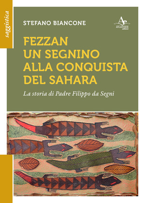 Fezzan. Un segnino alla conquista del Sahara. La storia di padre Filippo da Segni