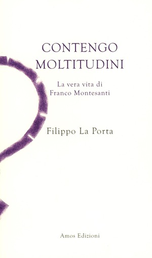 Contengo moltitudini. La vera vita di Franco Montesanti