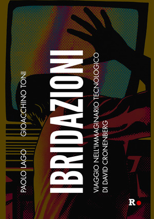 Ibridazioni. Viaggio nell’immaginario tecnologico di David Cronenberg