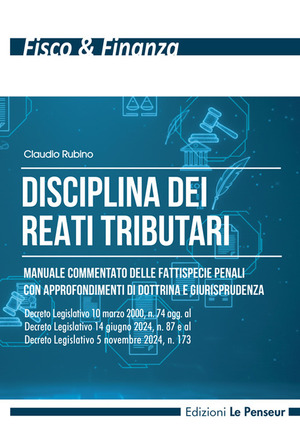 Disciplina dei reati tributari. Manuale commentato delle fattispecie penali con approfondimenti di dottrina e giurisprudenza