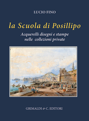 La scuola di Posillipo. Acquerelli, disegni e stampe nelle collezioni private. Ediz. a colori