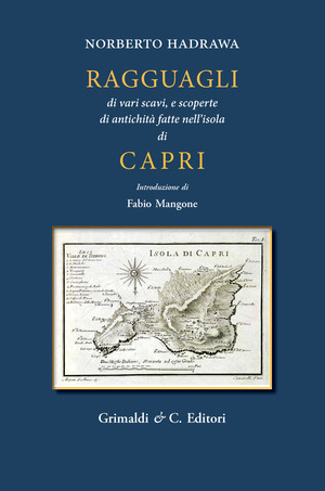 Ragguagli di vari scavi e scoperte di antichità fatte nell'isola di Capri. Ediz. illustrata