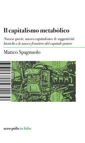 Il capitalismo metabòlico. Nuova specie, nuovo capitalismo: le soggettività biotiche e le nuove frontiere del capitale-potere