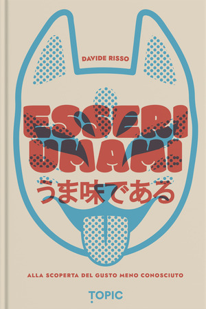 Esseri umami. Alla scoperta del gusto meno conosciuto