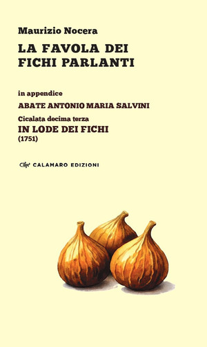 La favola dei fichi parlanti. In appendice: Abate Antonio Maria Salvini, Cicalata decima terza «In lode dei Fichi» (1751)
