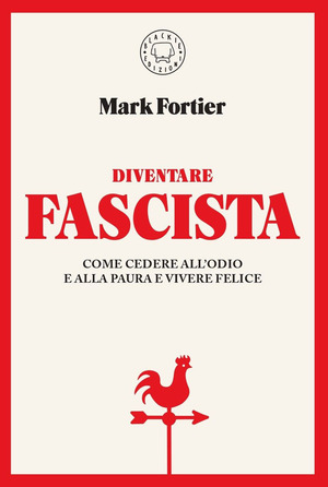 Diventare fascista. Come cedere all'odio e alla paura e vivere felice