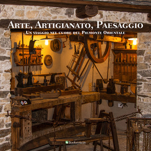 Arte, artigianato, paesaggio. Un viaggio nel cuore del Piemonte Orientale