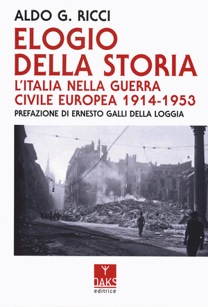 Elogio della storia. L'Italia nella guerra civile europea 1914-1953