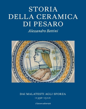 Storia della ceramica di Pesaro. Dai Malatesti agli Sforza (1350-1513). Testo inglese a fronte. Ediz. bilingue