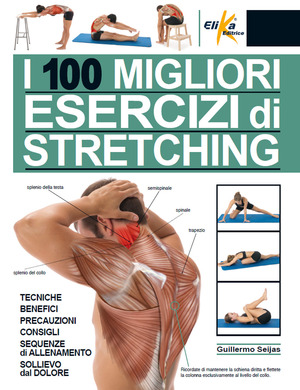 I 100 migliori esercizi di stretching. Tecniche, benefici, precauzioni, consigli, sequenze di allenamento, sollievo dal dolore. Ediz. a colori