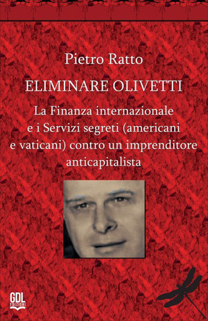 Eliminare Olivetti. La finanza internazionale e i servizi segreti (americani e vaticani) contro un imprenditore anticapitalista 