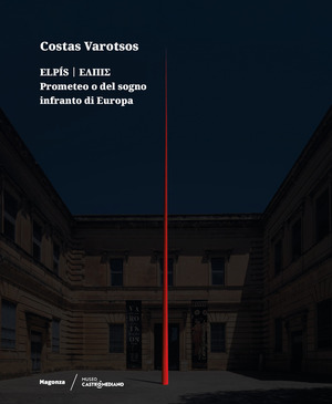 Costas Varotsos. Elpís. Prometeo o del sogno infranto di Europa. Catalogo della mostra (Lecce, 29 giugno 2024-12 giugno 2025). Ediz. italiana e inglese