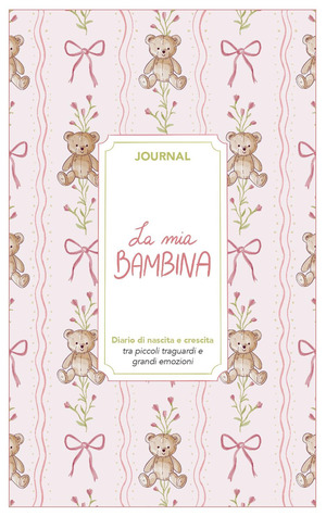 La mia bambina. Journal. Diario di nascita e crescita. Nuova ediz.