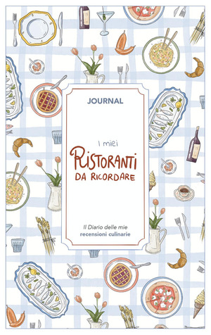I miei ristoranti da ricordare. Journal. Diario delle mie recensioni culinarie. Nuova ediz.