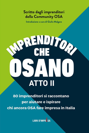 Imprenditori che osano. 78 imprenditori si raccontano per aiutare e ispirare chi ancora osa fare impresa in Italia