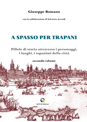 A spasso per Trapani. Pillole di storia attraverso i personaggi, i luoghi, i toponimi della città