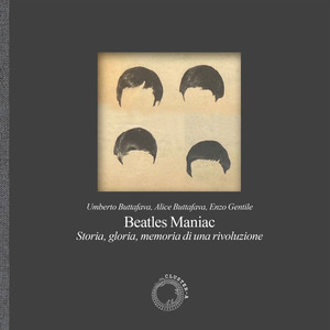 Beatles maniac. Storia, gloria, memoria di una rivoluzione. Con fotografia in perfetto facsimile. Con playlist speciale su Spotify