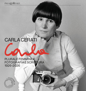 Carla Cerati. Plurale femminile. Fotografia e scrittura, 1926 - 2026