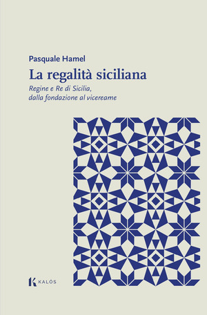 La regalità siciliana. Regine e re di Sicilia, dalla fondazione al vicereame