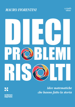 Dieci problemi risolti. Idee matematiche che hanno fatto la storia