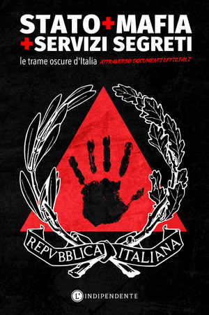 Stato, mafia e servizi segreti. Le trame oscure d'Italia attraverso documenti ufficiali