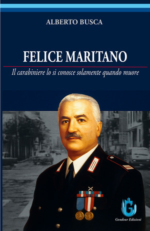Felice Maritano. Il carabiniere lo si conosce solamente quando muore. Ediz. illustrata