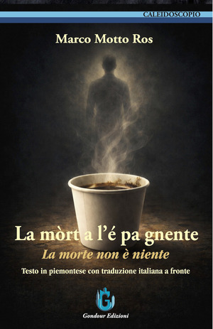 La mòrt a l’é pa gnente-La morte non è niente. Testo in piemontese con traduzione italiana a fronte