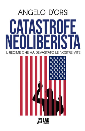 Catastrofe neoliberista. Il regime che ha devastato le nostre vite. Nuova ediz.