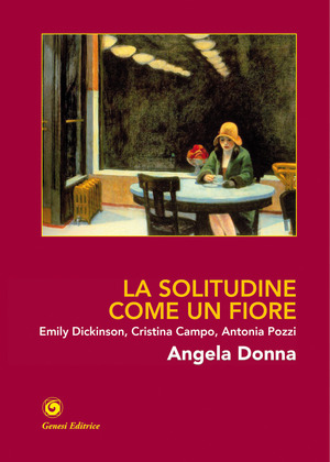 La solitudine come un fiore. Emily Dickinson, Cristina Campo, Antonia Pozzi. Ediz. illustrata