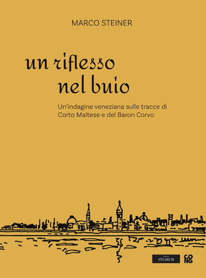 Un riflesso nel buio. Un’indagine veneziana sulle tracce di Corto Maltese e del Baron Corvo