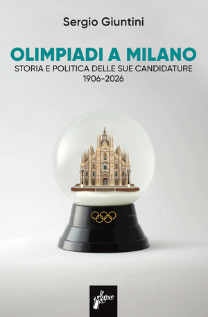 Olimpiadi a Milano. Storia e politica delle sue candidature 1906-2026