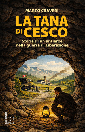 La tana di Cesco. Storia di un antieroe nella guerra di Liberazione