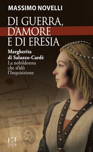Di guerra, di amore e di eresia. Margherita di Saluzzo-Cardè. La nobildonna che sfidò l'Inquisizione
