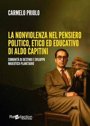 La nonviolenza nel pensiero politico, etico ed educativo di Aldo Capitini. Comunità di destino e sviluppo maieutico-planetario