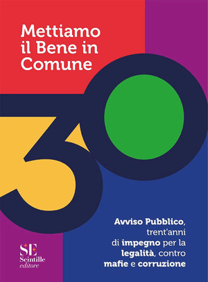 Mettiamo il bene in comune. Avviso pubblico, trent'anni di impegno per la legalità, contro mafie e corruzione