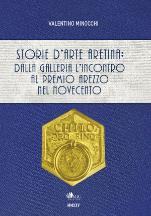 Storie d'arte aretina: dalla Galleria L'Incontro al Premio Arezzo nel Novecento. Ediz. a colori