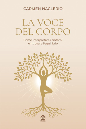 La voce del corpo. Come interpretare i sintomi e ritrovare l'equlibrio
