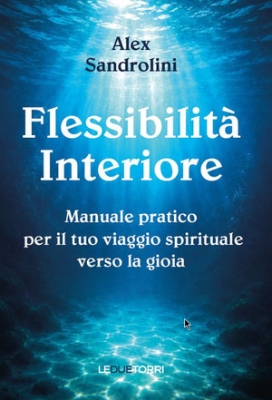 Flessibilità interiore. Manuale pratico per il tuo viaggio spirituale verso la gioia. Nuova ediz.