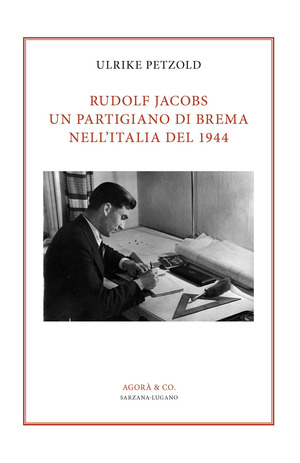 Rudolf Jacobs. Un partigiano di Brema nell’Italia del 1944