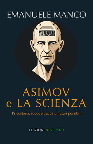 Asimov e la scienza. Psicostoria, robot e tracce di futuri possibili