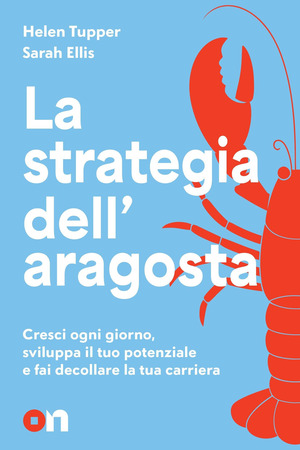 La strategia dell'aragosta. Cresci ogni giorno, sviluppa il tuo potenziale e fai decollare la tua carriera