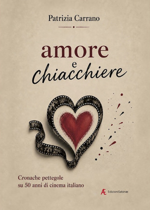 Amore e chiacchiere. Cronache pettegole su 50 anni di cinema italiano