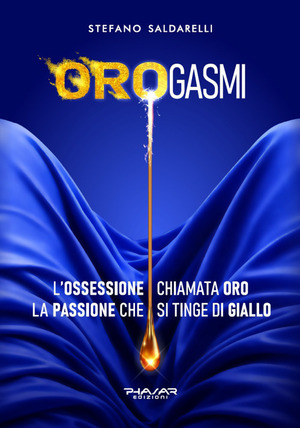 Orogasmi. L'ossessione chiamata oro. La passione che si tinge di giallo