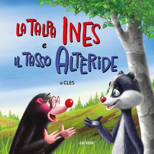 La talpa Ines e il tasso Altèride. Ediz. illustrata