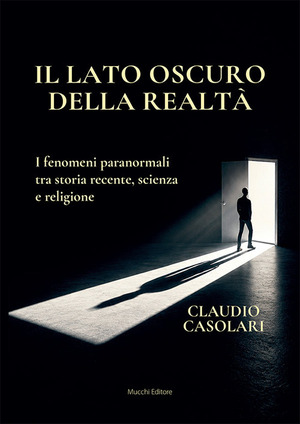 Il lato oscuro della realtà. I fenomeni paranormali tra storia recente, scienza e religione