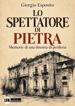 Lo spettatore di pietra. Memorie di una finestra di periferia