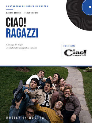 Ciao! Ragazzi. Catalogo dei 45 giri di un’etichetta discografica italiana. Ediz. critica