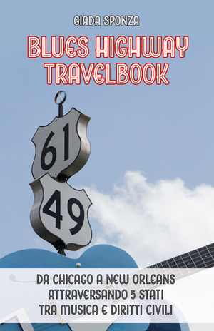 Blues Highway Travelbook. Da Chicago a New Orleans attraversando 5 stati tra musica e diritti civili. Ediz. illustrata